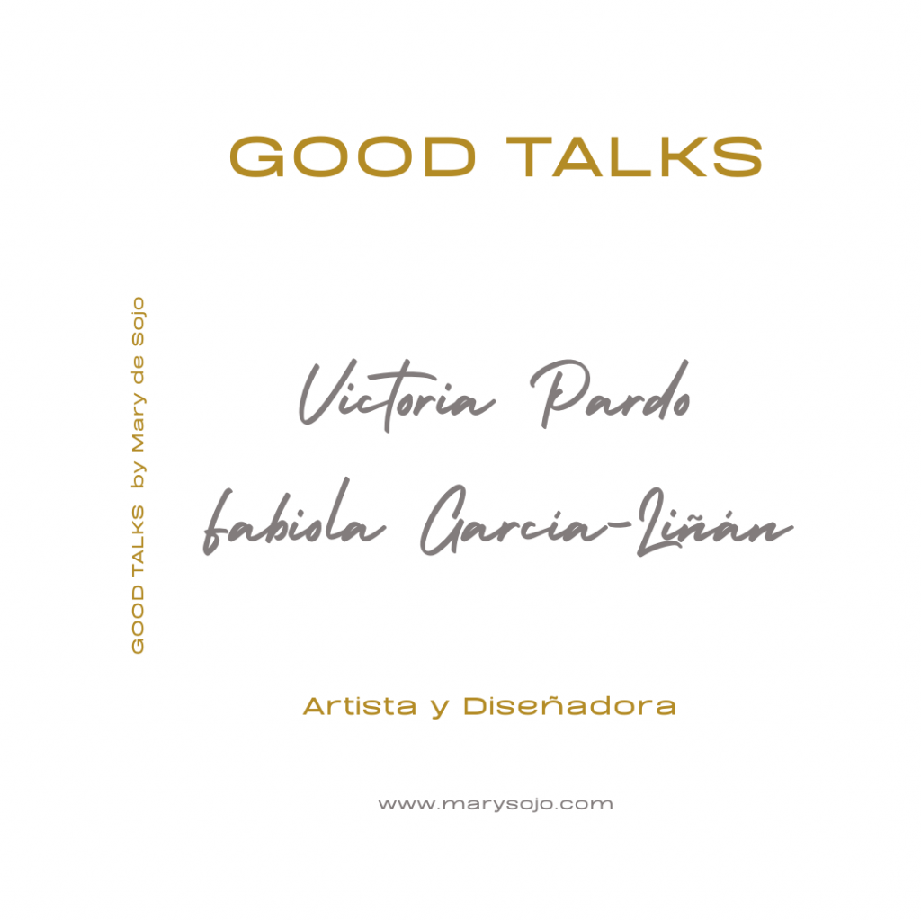 Good Talks Arte y Moda by Mary de Sojo Conversacion inspiradora entre Victoria Pardo Artista Plastica y Fabiola Garcia-Liñan Diseñadora de Alta Costura Flamenca.
